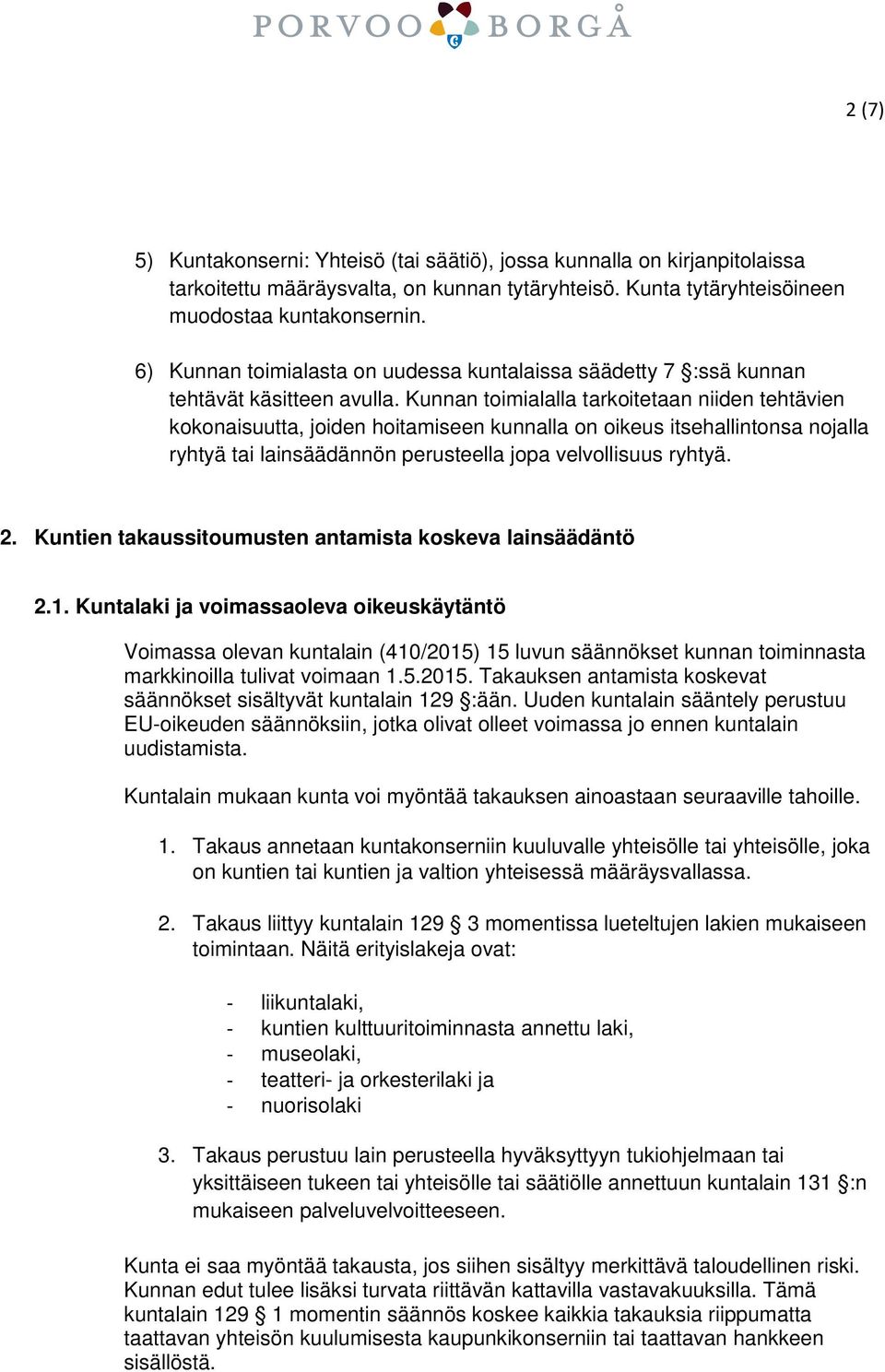 Kunnan toimialalla tarkoitetaan niiden tehtävien kokonaisuutta, joiden hoitamiseen kunnalla on oikeus itsehallintonsa nojalla ryhtyä tai lainsäädännön perusteella jopa velvollisuus ryhtyä. 2.