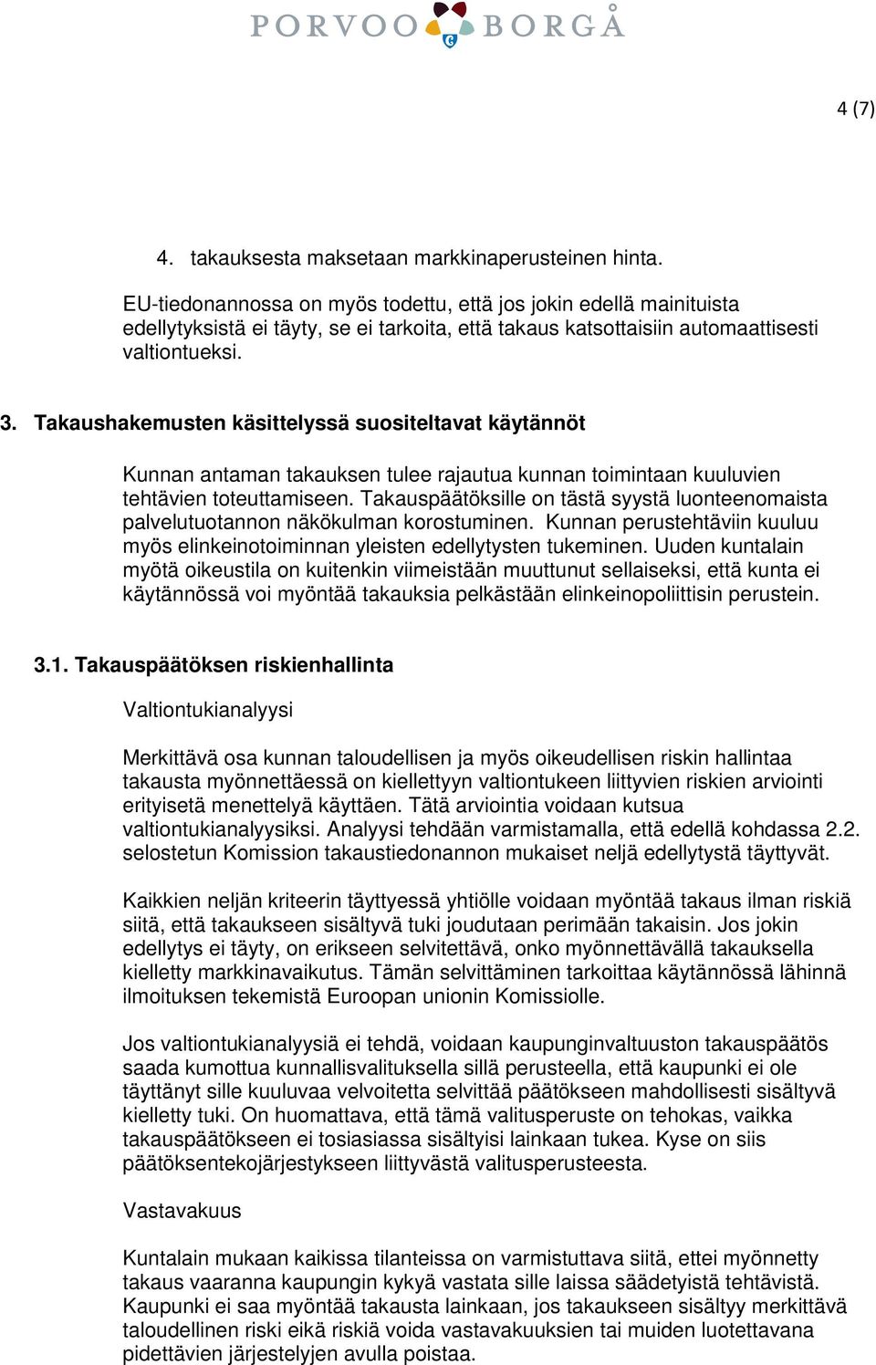 Takaushakemusten käsittelyssä suositeltavat käytännöt Kunnan antaman takauksen tulee rajautua kunnan toimintaan kuuluvien tehtävien toteuttamiseen.