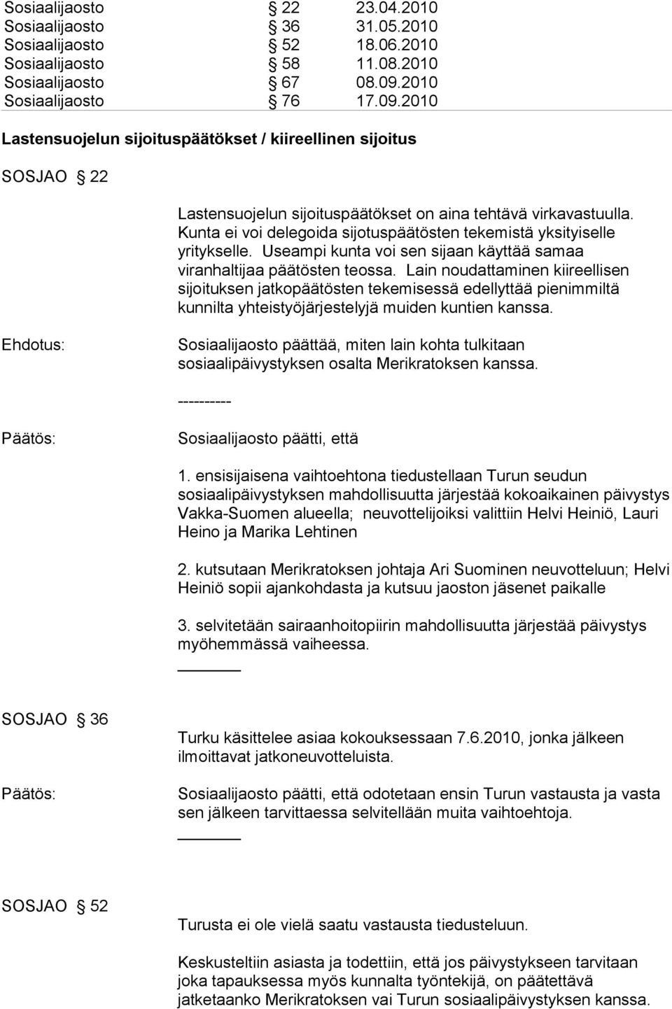 Kunta ei voi delegoida sijotuspäätösten tekemistä yksityiselle yritykselle. Useampi kunta voi sen sijaan käyttää samaa viranhaltijaa päätösten teossa.