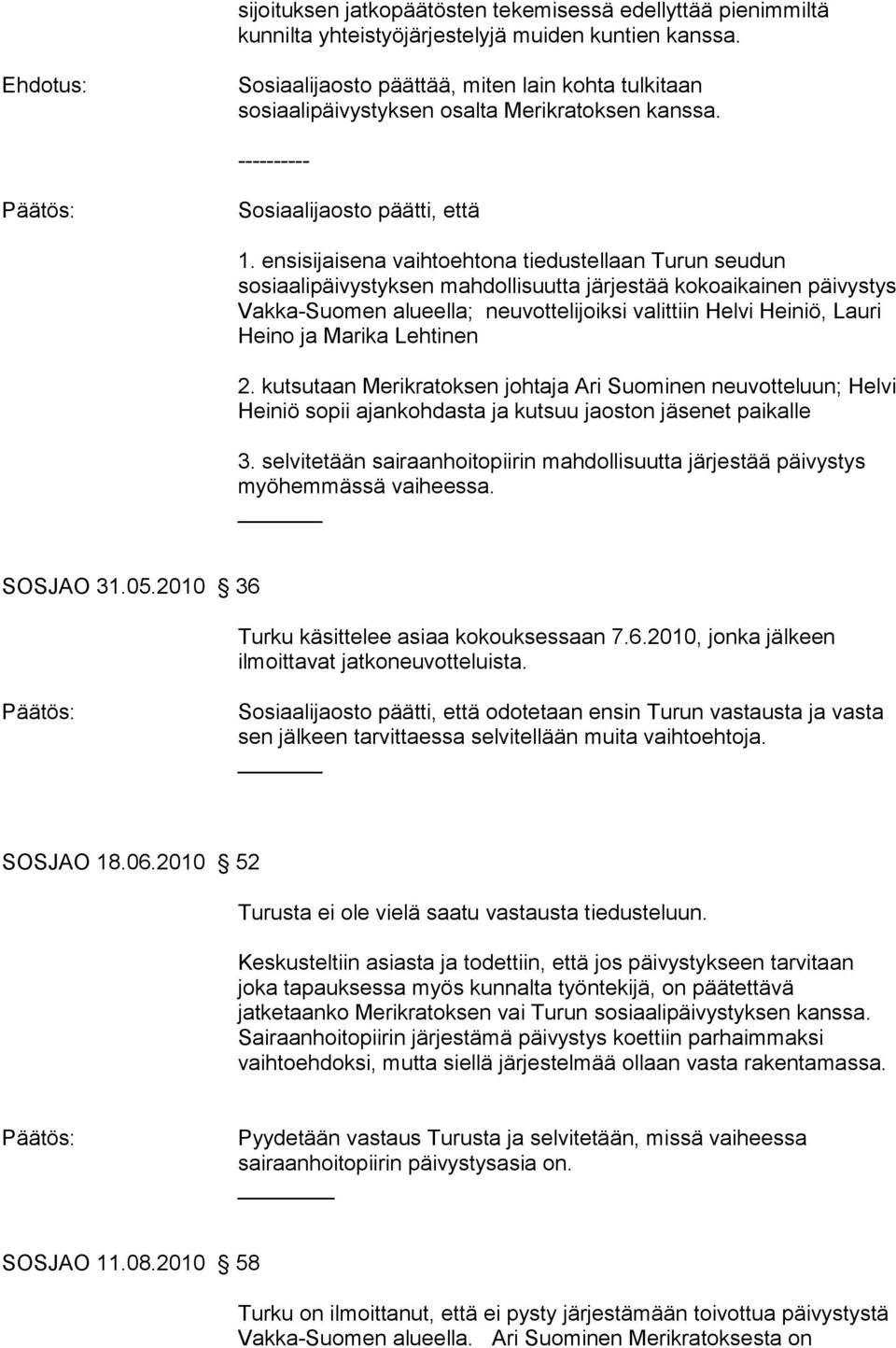 ensisijaisena vaihtoehtona tiedustellaan Turun seudun sosiaalipäivystyksen mahdollisuutta järjestää kokoaikainen päivystys Vakka-Suomen alueella; neuvottelijoiksi valittiin Helvi Heiniö, Lauri Heino