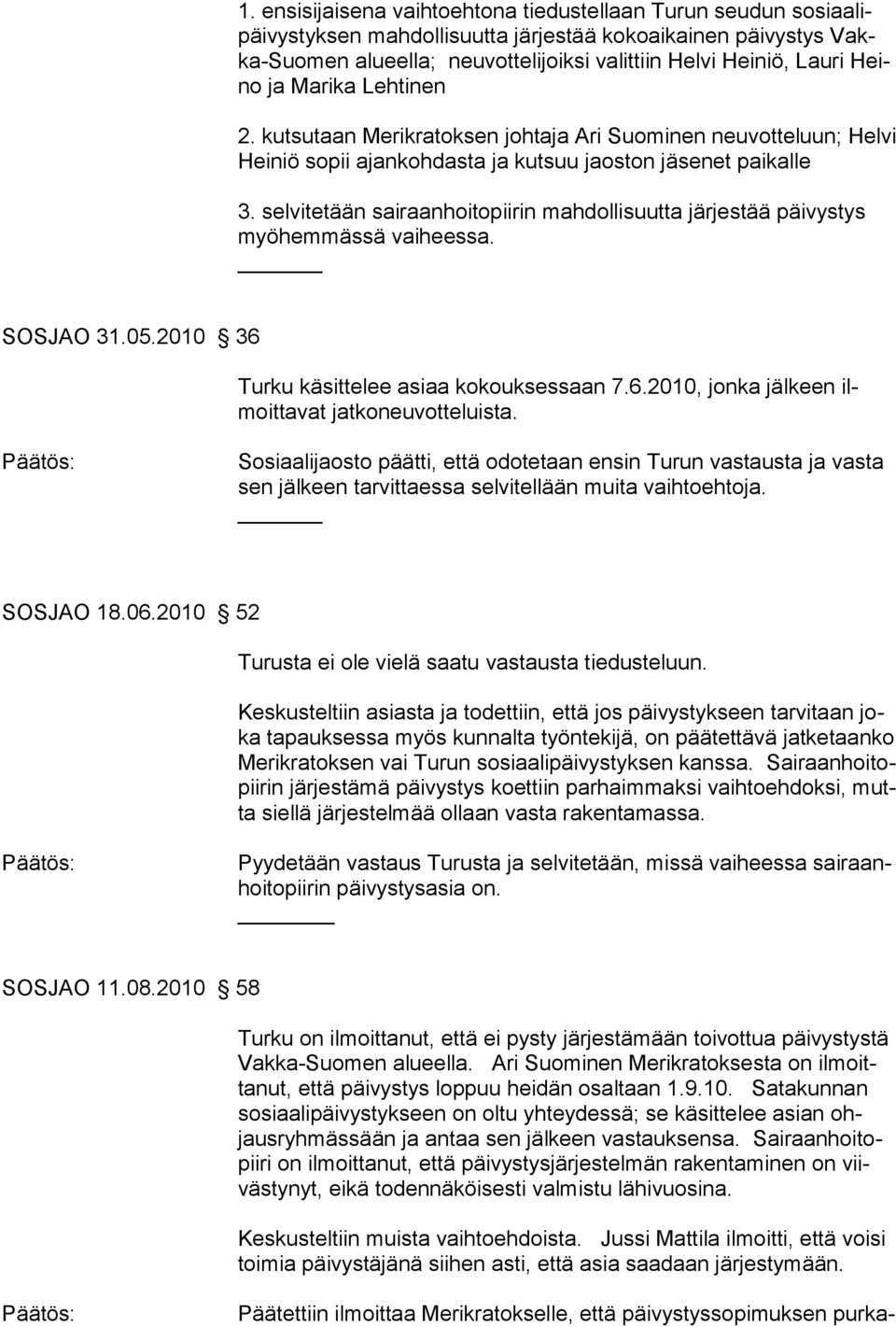 selvitetään sairaanhoitopiirin mahdollisuutta järjestää päivystys myöhemmässä vaiheessa. SOSJAO 31.05.2010 36 Turku käsittelee asiaa kokouksessaan 7.6.2010, jonka jälkeen ilmoittavat jatkoneuvotteluista.
