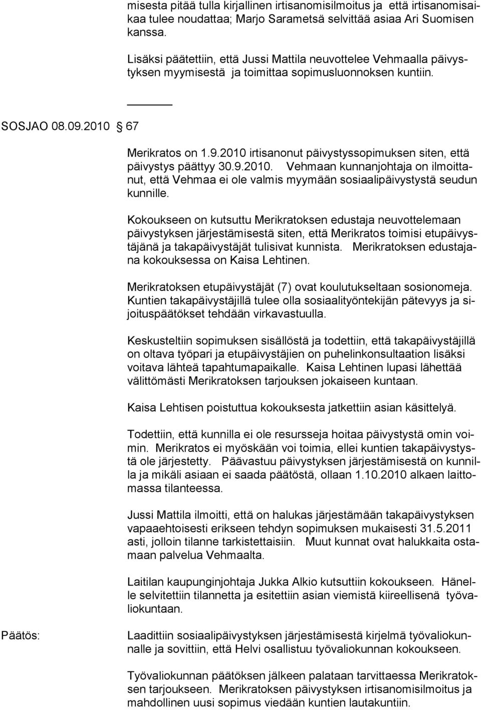 2010 irtisanonut päivystyssopimuksen siten, että päivystys päättyy 30.9.2010. Vehmaan kunnanjohtaja on ilmoittanut, että Vehmaa ei ole valmis myymään sosiaalipäivystystä seudun kunnille.