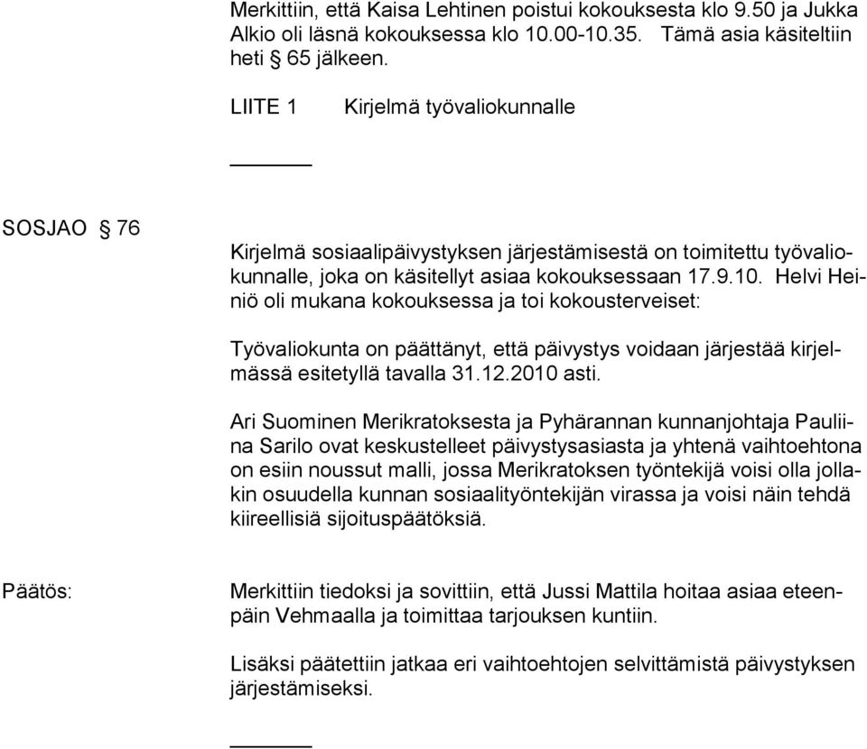 Hel vi Heiniö oli mukana kokouksessa ja toi kokousterveiset: Työvaliokunta on päättänyt, että päivystys voidaan järjestää kir jelmässä esi tetyllä tavalla 31.12.2010 asti.