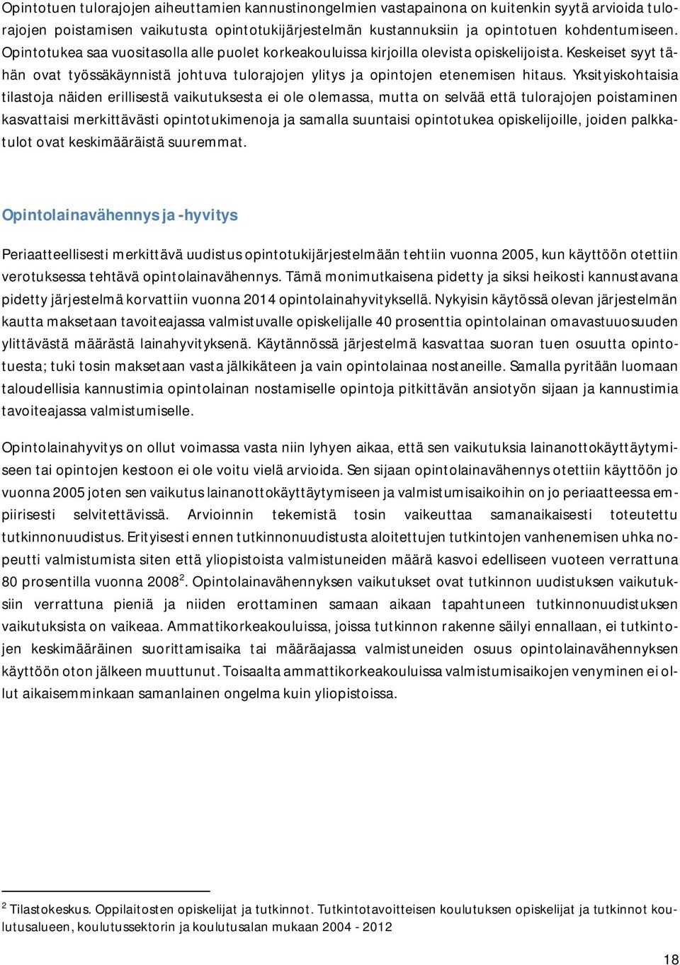 Yksityiskohtaisia tilastoja näiden erillisestä vaikutuksesta ei ole olemassa, mutta on selvää että tulorajojen poistaminen kasvattaisi merkittävästi opintotukimenoja ja samalla suuntaisi opintotukea