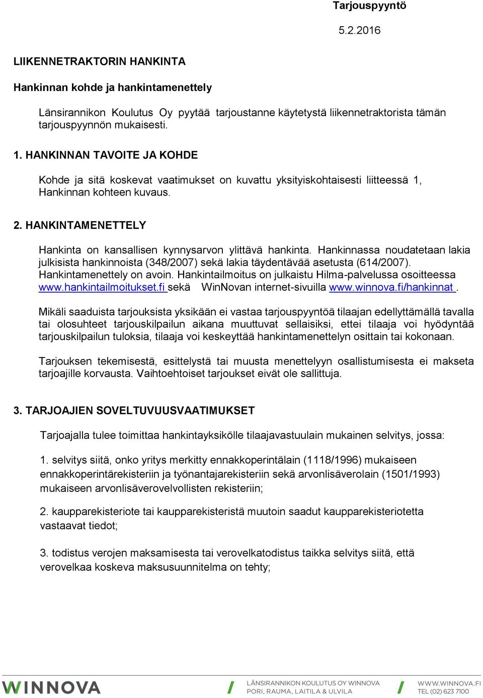 HANKINTAMENETTELY Hankinta on kansallisen kynnysarvon ylittävä hankinta. Hankinnassa noudatetaan lakia julkisista hankinnoista (348/2007) sekä lakia täydentävää asetusta (614/2007).