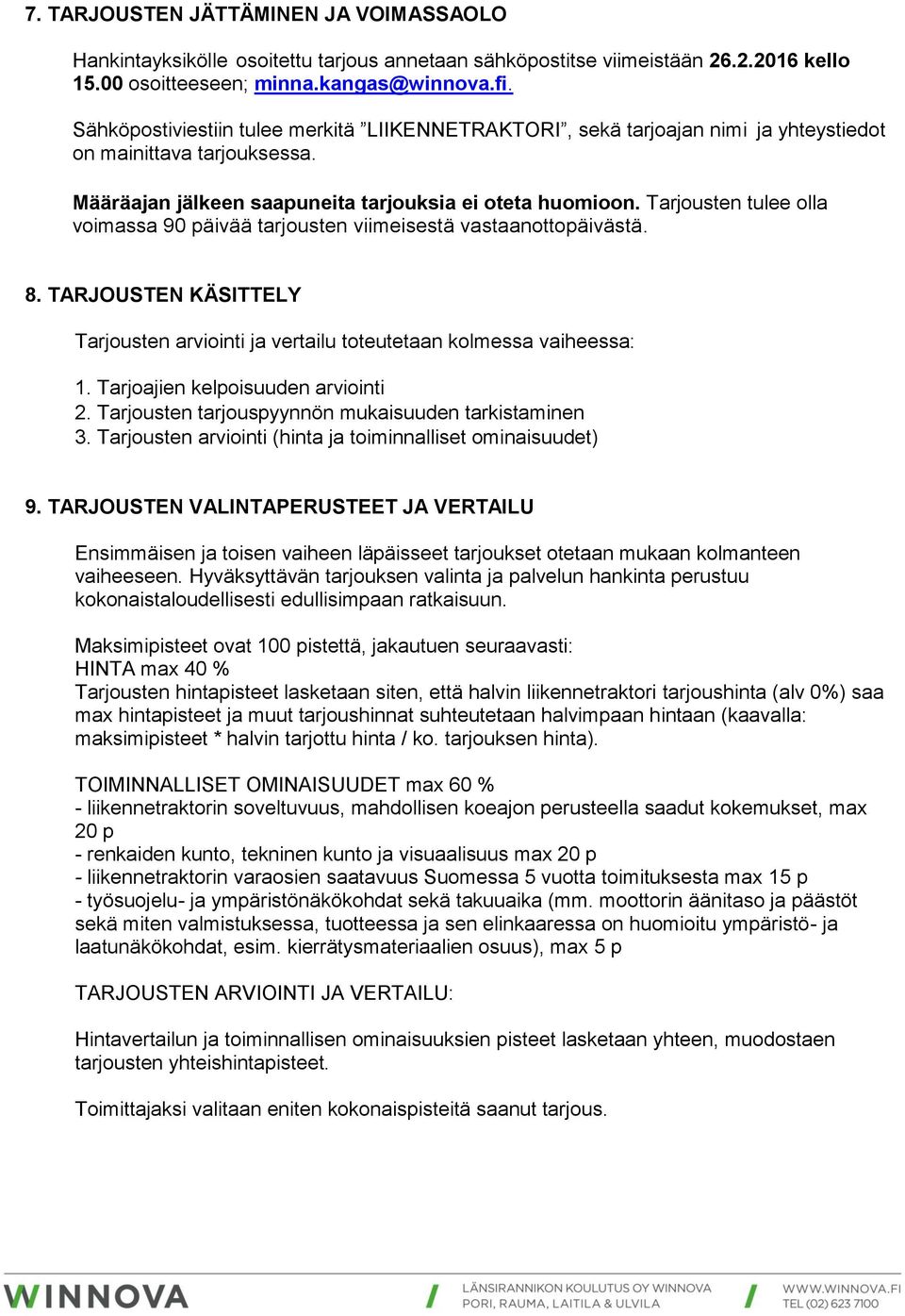 Tarjousten tulee olla voimassa 90 päivää tarjousten viimeisestä vastaanottopäivästä. 8. TARJOUSTEN KÄSITTELY Tarjousten arviointi ja vertailu toteutetaan kolmessa vaiheessa: 1.