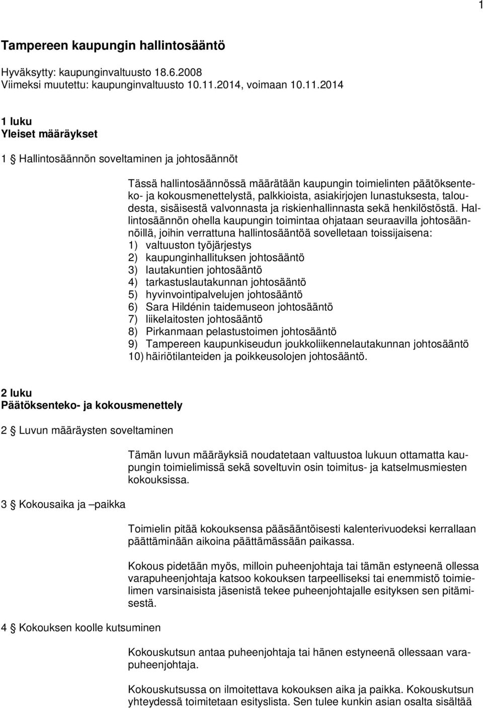 2014 1 luku Yleiset määräykset 1 Hallintosäännön soveltaminen ja johtosäännöt Tässä hallintosäännössä määrätään kaupungin toimielinten päätöksenteko- ja kokousmenettelystä, palkkioista, asiakirjojen