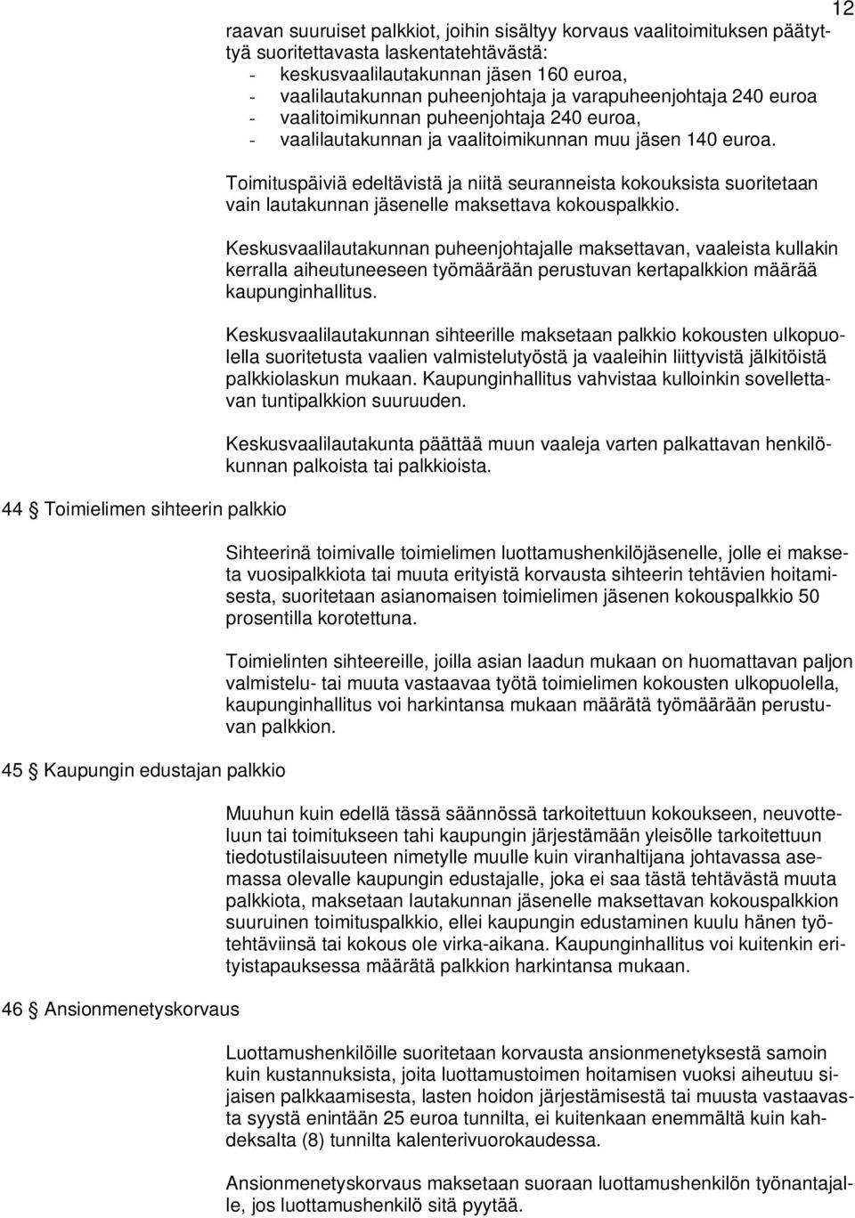 vaalitoimikunnan muu jäsen 140 euroa. Toimituspäiviä edeltävistä ja niitä seuranneista kokouksista suoritetaan vain lautakunnan jäsenelle maksettava kokouspalkkio.