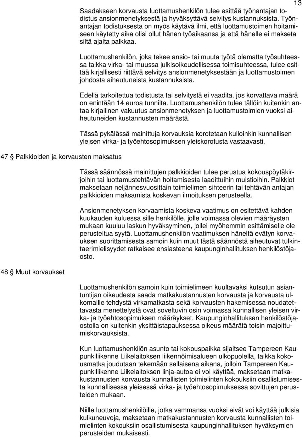 Luottamushenkilön, joka tekee ansio- tai muuta työtä olematta työsuhteessa taikka virka- tai muussa julkisoikeudellisessa toimisuhteessa, tulee esittää kirjallisesti riittävä selvitys