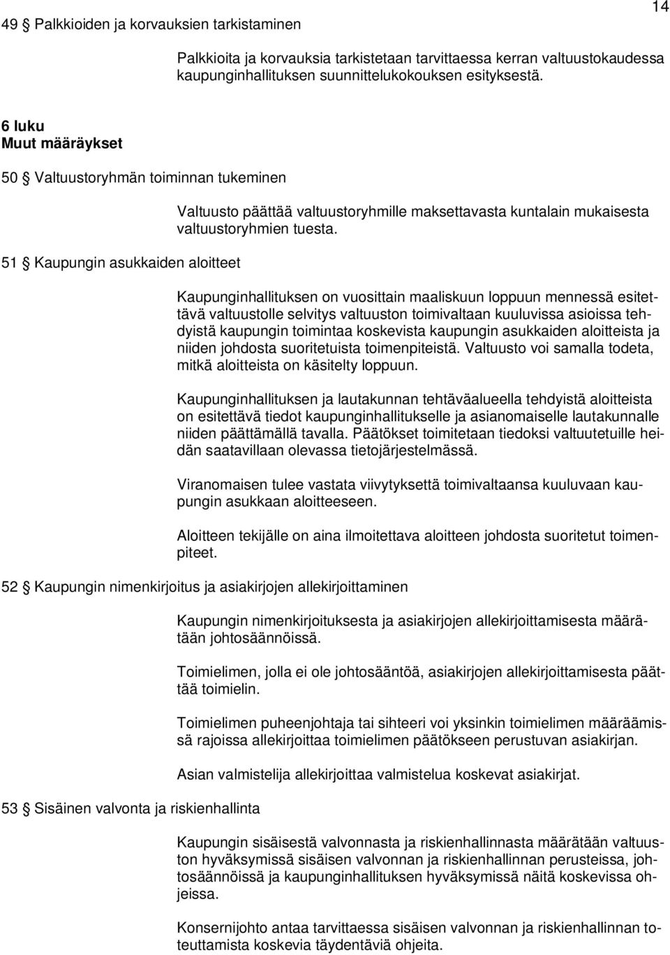 Kaupunginhallituksen on vuosittain maaliskuun loppuun mennessä esitettävä valtuustolle selvitys valtuuston toimivaltaan kuuluvissa asioissa tehdyistä kaupungin toimintaa koskevista kaupungin