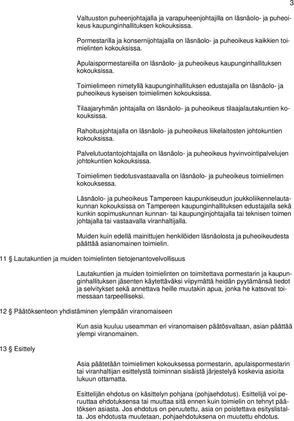 Toimielimeen nimetyllä kaupunginhallituksen edustajalla on läsnäolo- ja puheoikeus kyseisen toimielimen kokouksissa.