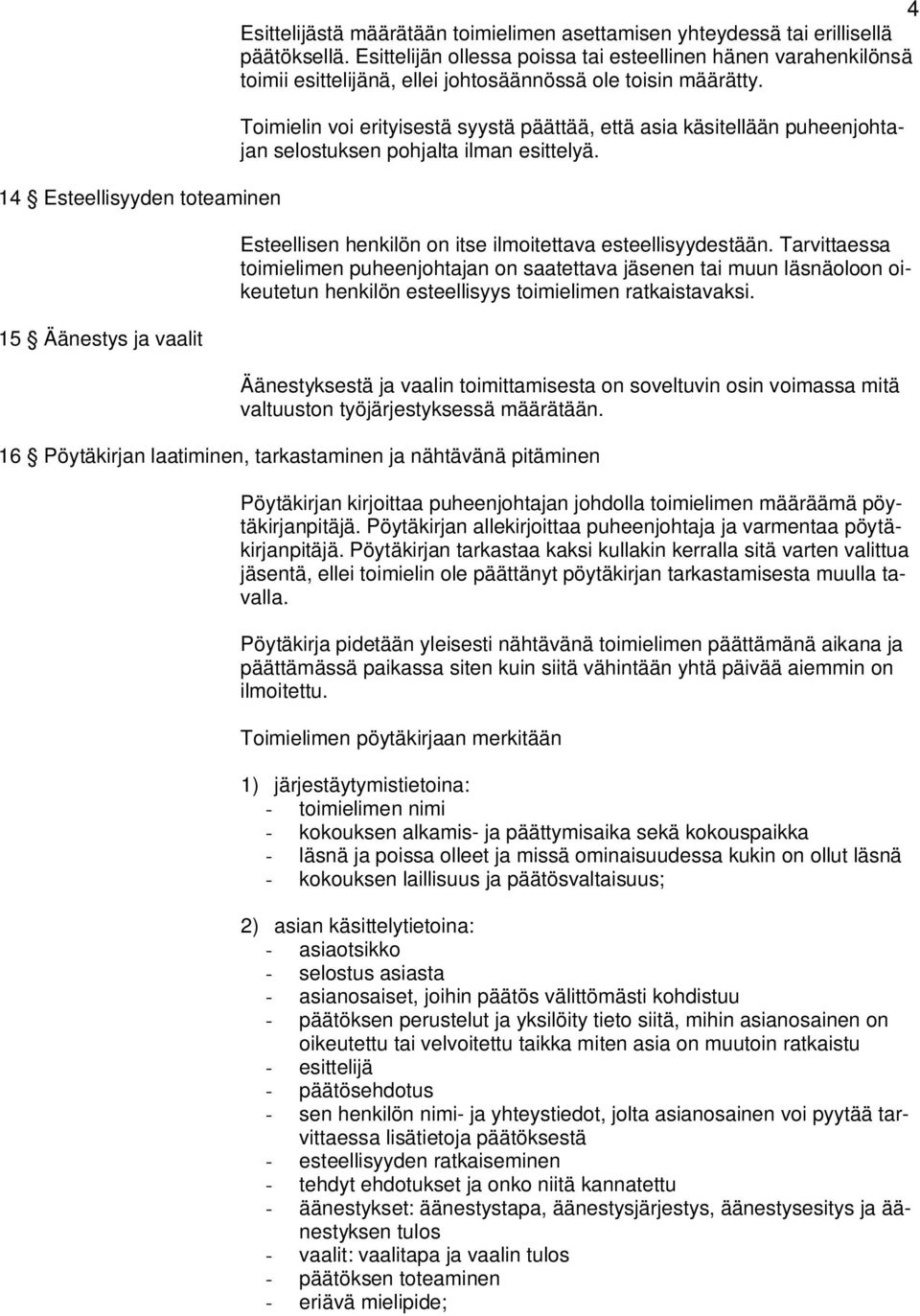 Toimielin voi erityisestä syystä päättää, että asia käsitellään puheenjohtajan selostuksen pohjalta ilman esittelyä. Esteellisen henkilön on itse ilmoitettava esteellisyydestään.