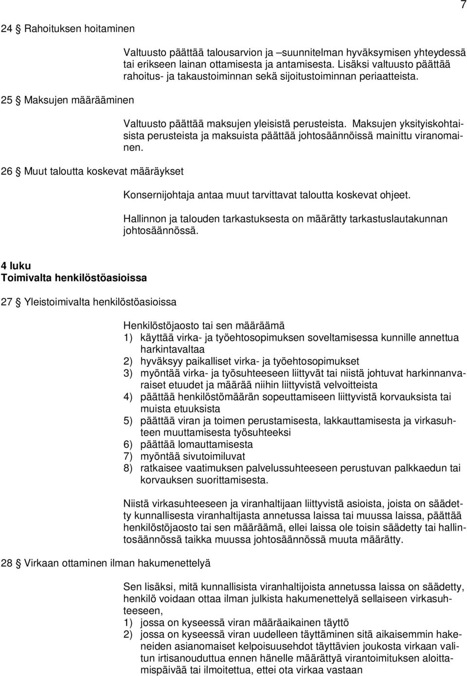 Maksujen yksityiskohtaisista perusteista ja maksuista päättää johtosäännöissä mainittu viranomainen. Konsernijohtaja antaa muut tarvittavat taloutta koskevat ohjeet.