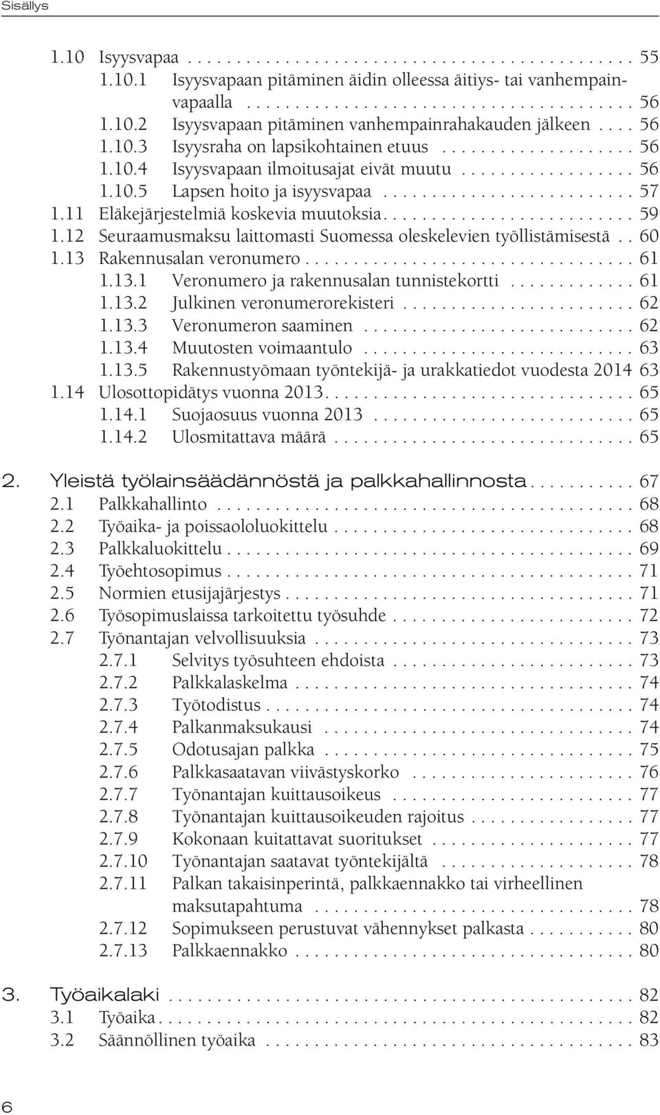 11 Eläkejärjestelmiä koskevia muutoksia.......................... 59 1.12 Seuraamusmaksu laittomasti Suomessa oleskelevien työllistämisestä.. 60 1.13 Rakennusalan veronumero.................................. 61 1.