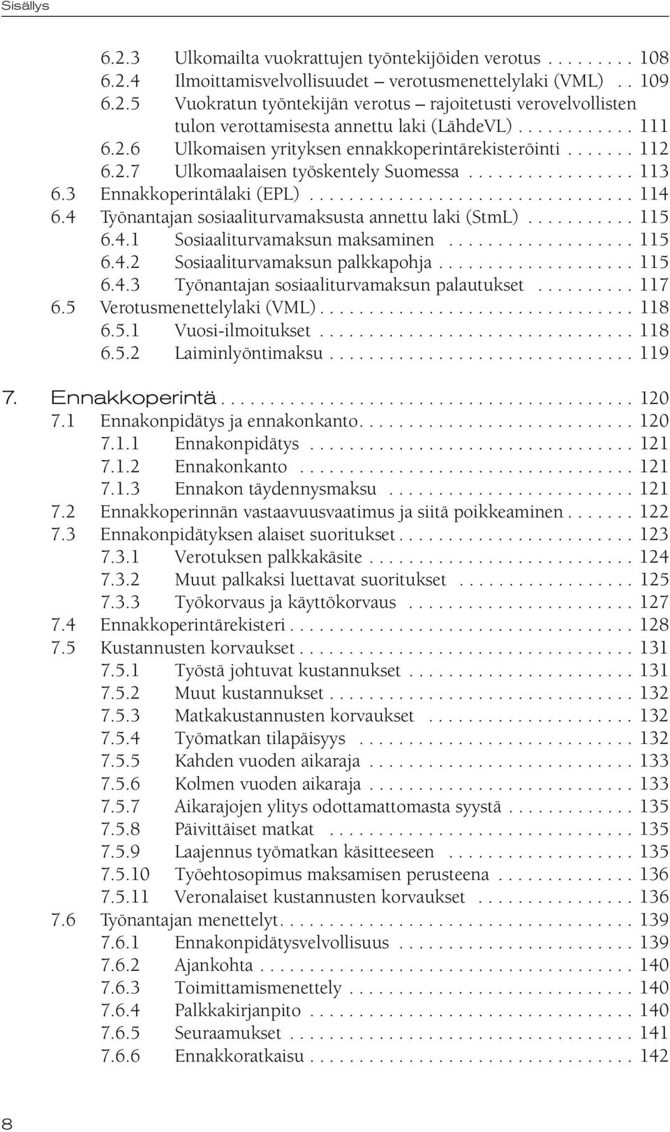 4 Työnantajan sosiaaliturvamaksusta annettu laki (StmL)........... 115 6.4.1 Sosiaaliturvamaksun maksaminen................... 115 6.4.2 Sosiaaliturvamaksun palkkapohja.................... 115 6.4.3 Työnantajan sosiaaliturvamaksun palautukset.