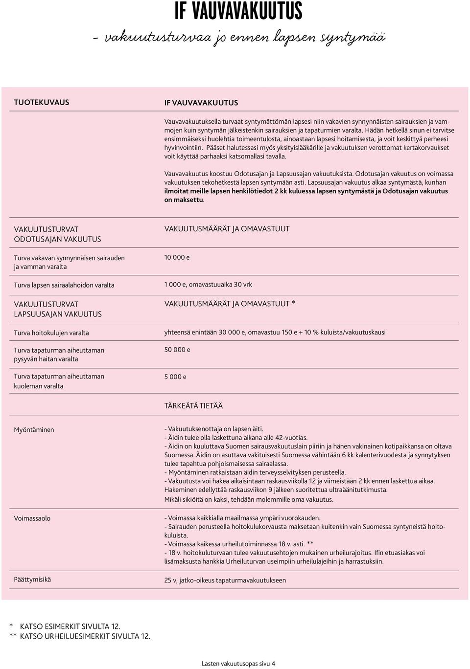Hädän hetkellä sinun ei tarvitse ensimmäiseksi huolehtia toimeentulosta, ainoastaan lapsesi hoitamisesta, ja voit keskittyä perheesi hyvinvointiin.