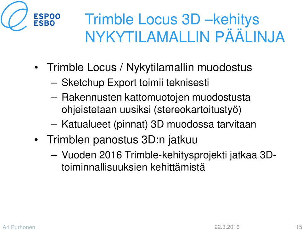 uusiksi (stereokartoitustyö) Katualueet (pinnat) 3D muodossa tarvitaan Trimblen panostus
