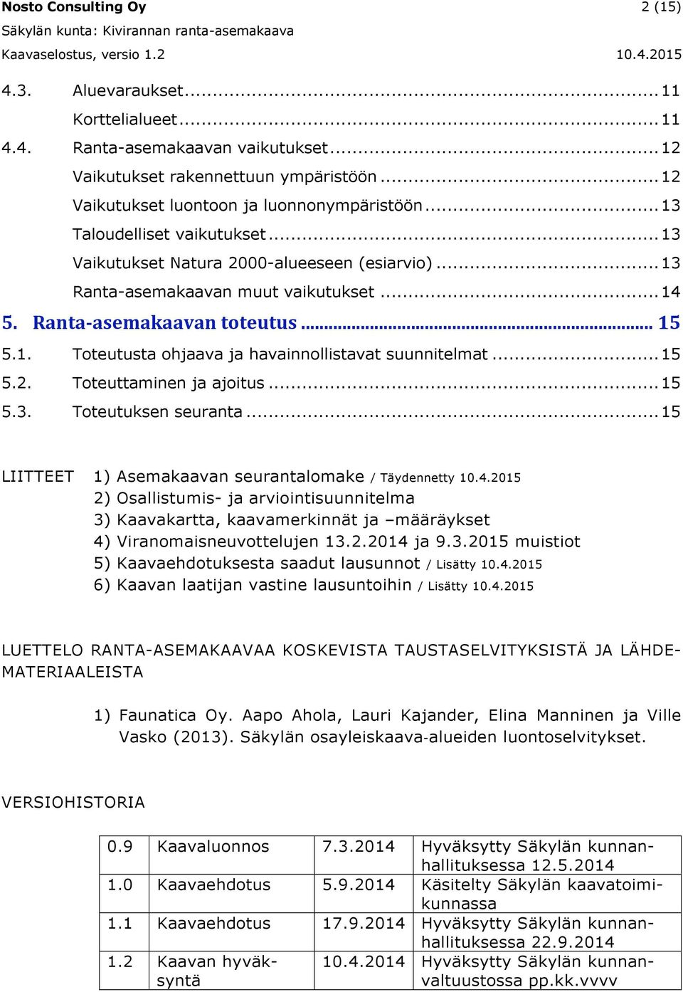 .. 15 5.2. Toteuttaminen ja ajoitus... 15 5.3. Toteutuksen seuranta... 15 LIITTEET 1) Asemakaavan seurantalomake / Täydennetty 10.4.