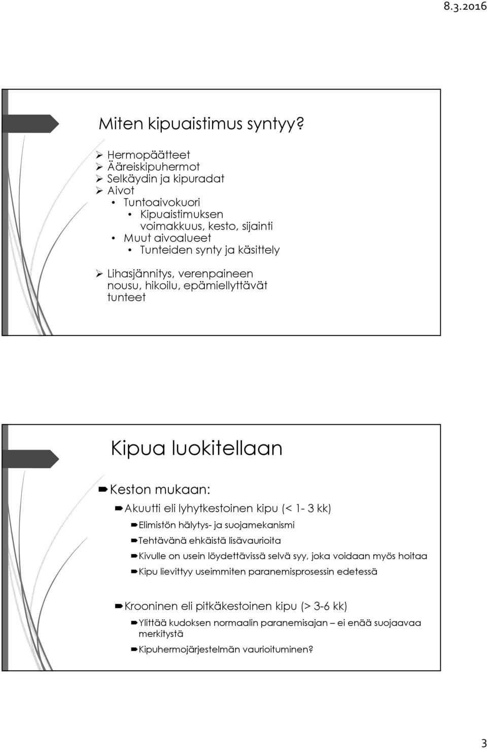 Lihasjännitys, verenpaineen nousu, hikoilu, epämiellyttävät tunteet Kipua luokitellaan Keston mukaan: Akuutti eli lyhytkestoinen kipu (< 1-3 kk) Elimistön hälytys- ja