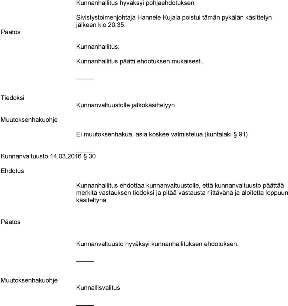 2016 30 Ehdotus Ei muutoksenhakua, asia koskee valmistelua (kuntalaki 91) Kunnanhallitus ehdottaa kunnanvaltuustolle, että kunnanvaltuusto päättää merkitä