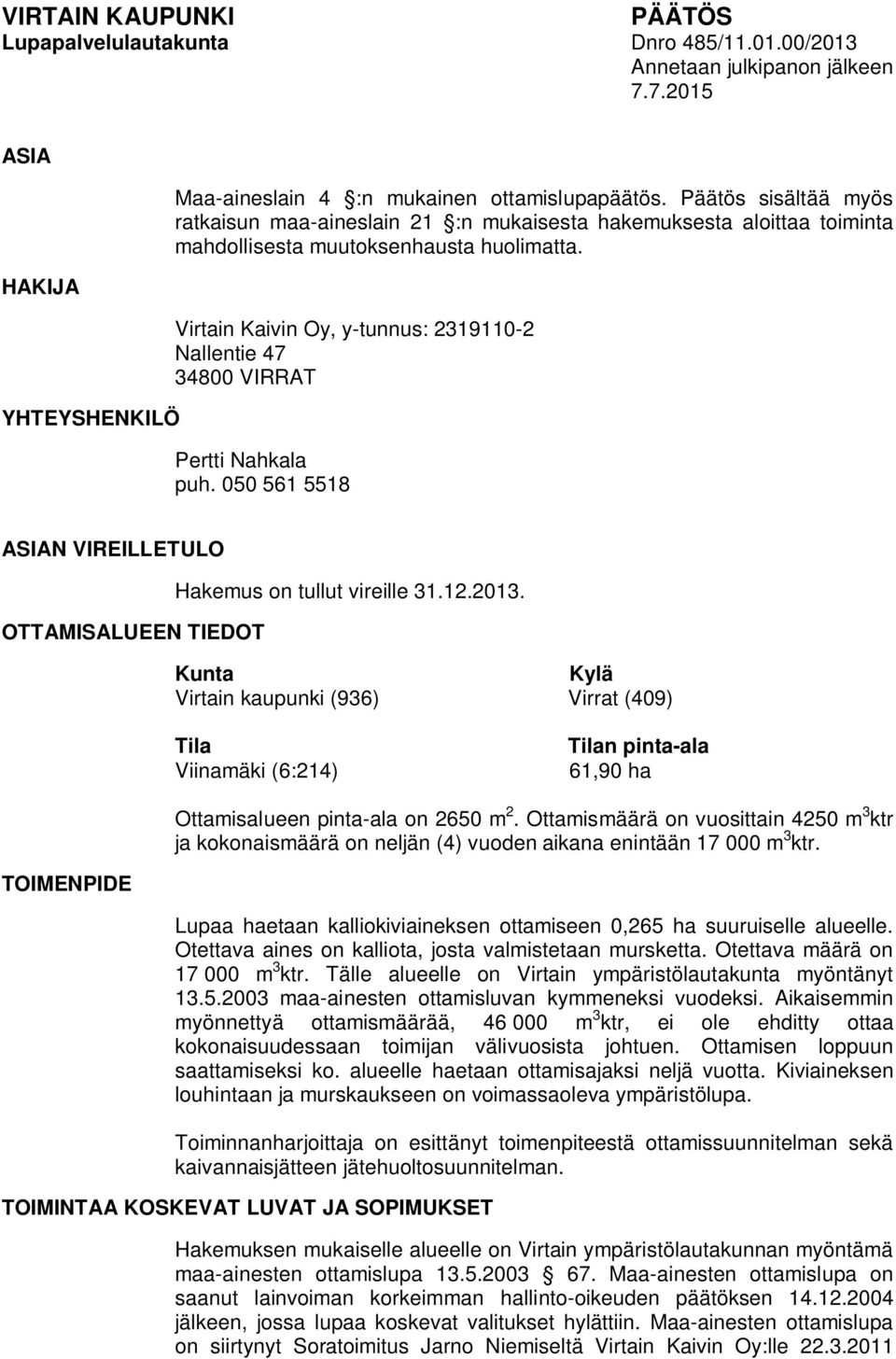 Virtain Kaivin Oy, y-tunnus: 2319110-2 Nallentie 47 34800 VIRRAT Pertti Nahkala puh. 050 561 5518 ASIAN VIREILLETULO Hakemus on tullut vireille 31.12.2013.