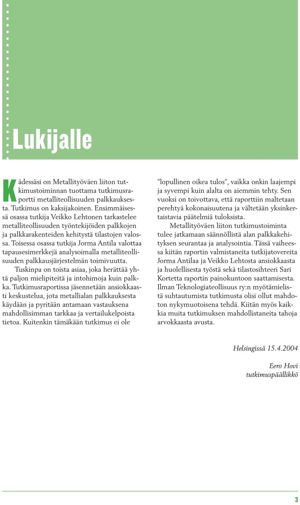 Toisessa osassa tutkija Jorma Antila valottaa tapausesimerkkejä analysoimalla metalliteollisuuden palkkausjärjestelmän toimivuutta.