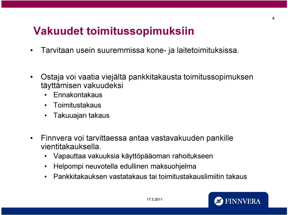 Toimitustakaus Takuuajan takaus Finnvera voi tarvittaessa antaa vastavakuuden pankille vientitakauksella.