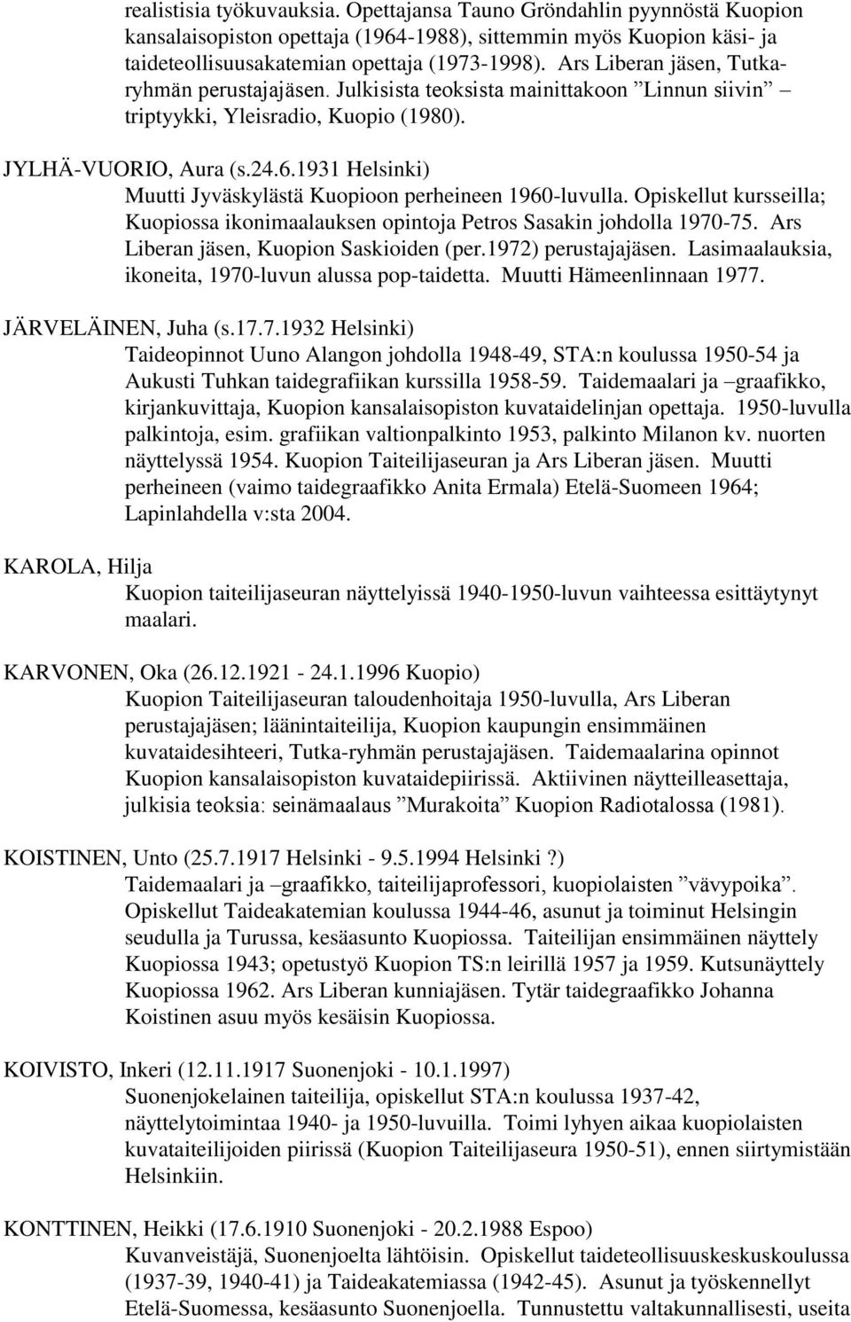 1931 Helsinki) Muutti Jyväskylästä Kuopioon perheineen 1960-luvulla. Opiskellut kursseilla; Kuopiossa ikonimaalauksen opintoja Petros Sasakin johdolla 1970-75.