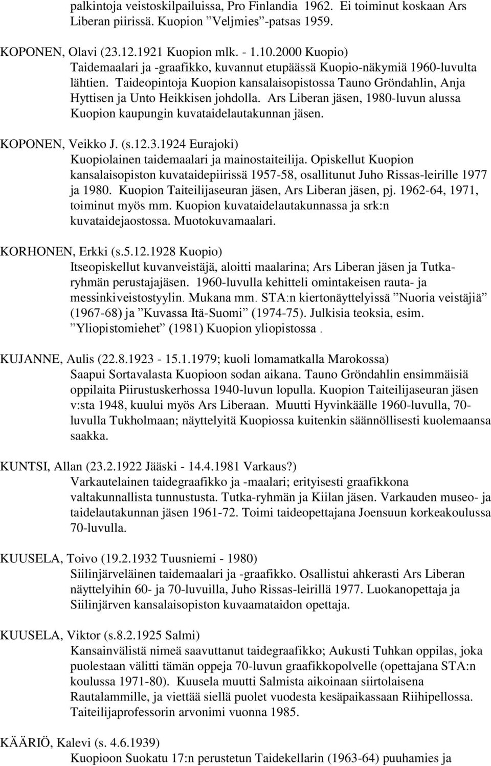 Ars Liberan jäsen, 1980-luvun alussa Kuopion kaupungin kuvataidelautakunnan jäsen. KOPONEN, Veikko J. (s.12.3.1924 Eurajoki) Kuopiolainen taidemaalari ja mainostaiteilija.
