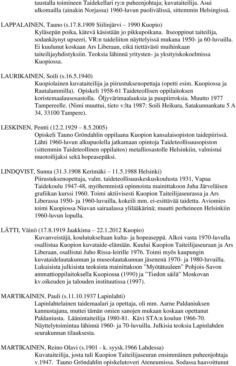 Ei kuulunut koskaan Ars Liberaan, eikä tiettävästi muihinkaan taiteilijayhdistyksiin. Teoksia lähinnä yritysten- ja yksityiskokoelmissa Kuopiossa. LAURIKAINEN, Soili (s.16.5.
