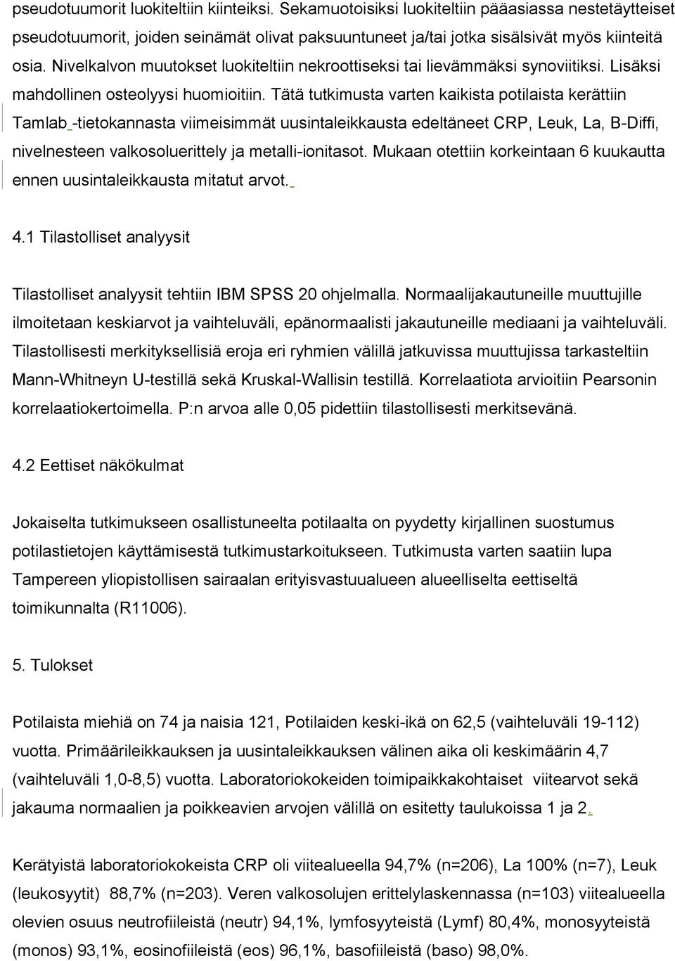 Tätä tutkimusta varten kaikista potilaista kerättiin Tamlab -tietokannasta viimeisimmät uusintaleikkausta edeltäneet CRP, Leuk, La, B-Diffi, nivelnesteen valkosoluerittely ja metalli-ionitasot.