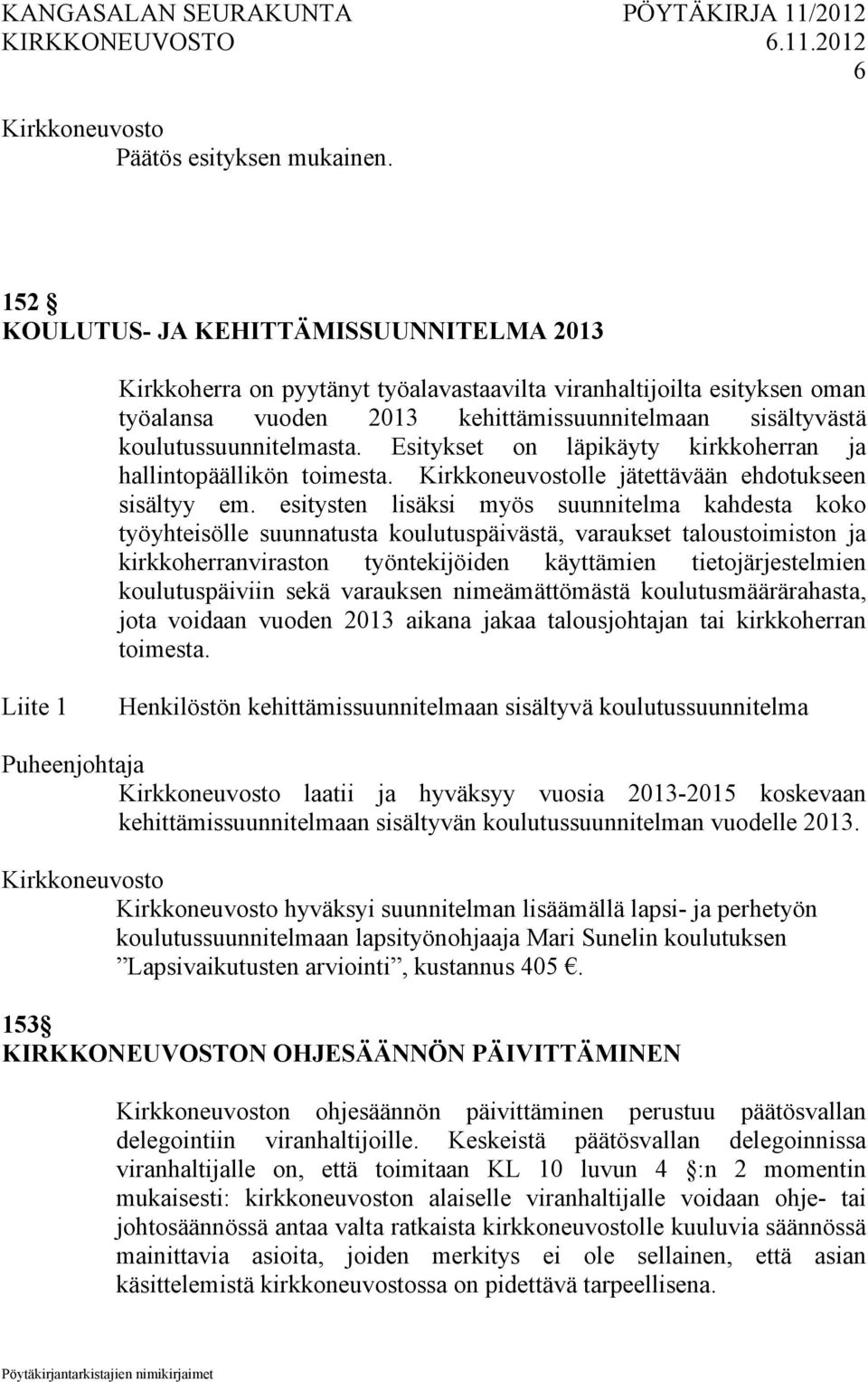 Esitykset on läpikäyty kirkkoherran ja hallintopäällikön toimesta. lle jätettävään ehdotukseen sisältyy em.