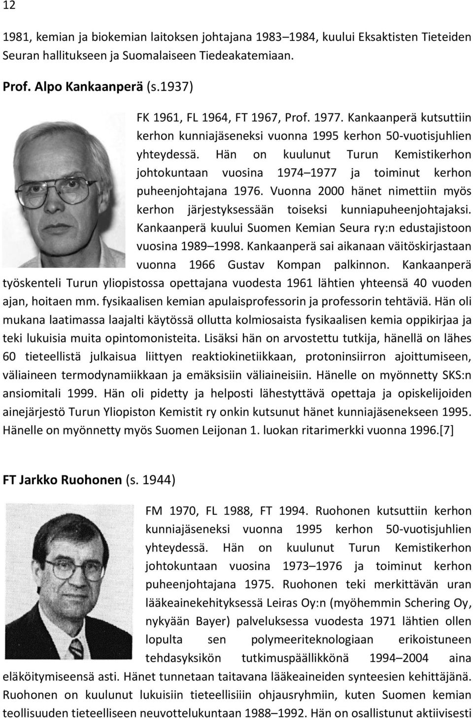 Hän on kuulunut Turun Kemistikerhon johtokuntaan vuosina 1974 1977 ja toiminut kerhon puheenjohtajana 1976. Vuonna 2000 hänet nimettiin myös kerhon järjestyksessään toiseksi kunniapuheenjohtajaksi.
