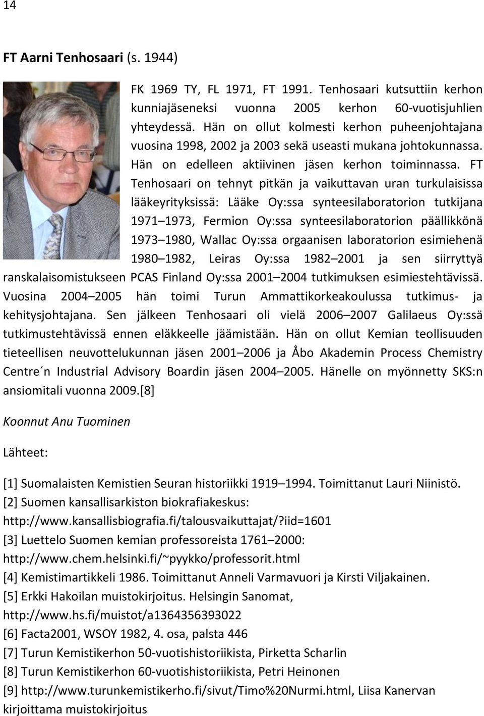 FT Tenhosaari on tehnyt pitkän ja vaikuttavan uran turkulaisissa lääkeyrityksissä: Lääke Oy:ssa synteesilaboratorion tutkijana 1971 1973, Fermion Oy:ssa synteesilaboratorion päällikkönä 1973 1980,