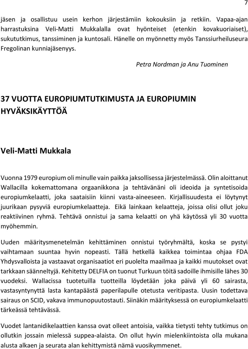 Petra Nordman ja Anu Tuominen 7 37 VUOTTA EUROPIUMTUTKIMUSTA JA EUROPIUMIN HYVÄKSIKÄYTTÖÄ Veli-Matti Mukkala Vuonna 1979 europium oli minulle vain paikka jaksollisessa järjestelmässä.