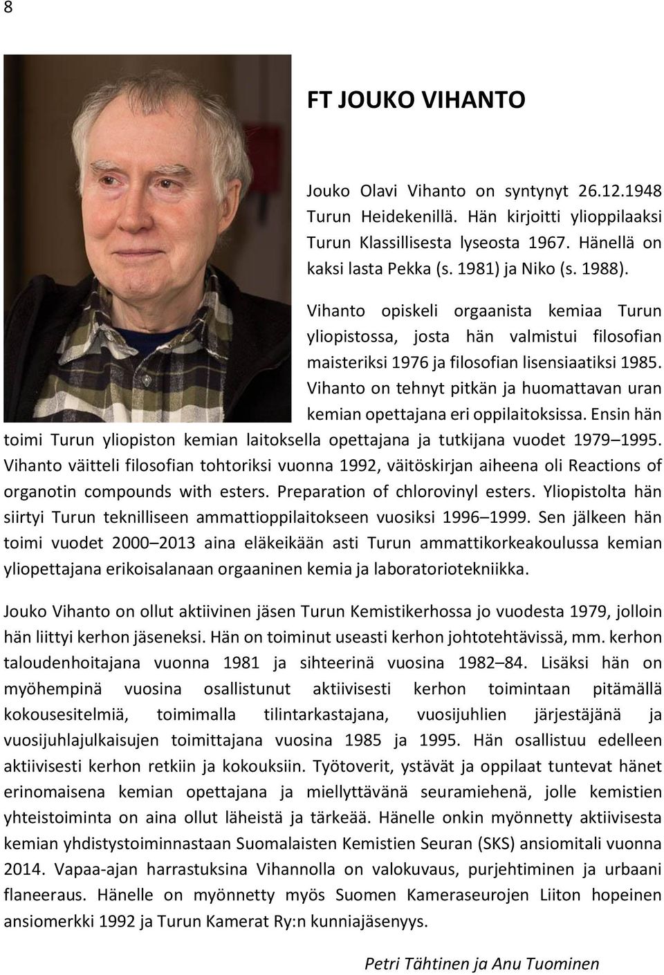 Vihanto on tehnyt pitkän ja huomattavan uran kemian opettajana eri oppilaitoksissa. Ensin hän toimi Turun yliopiston kemian laitoksella opettajana ja tutkijana vuodet 1979 1995.