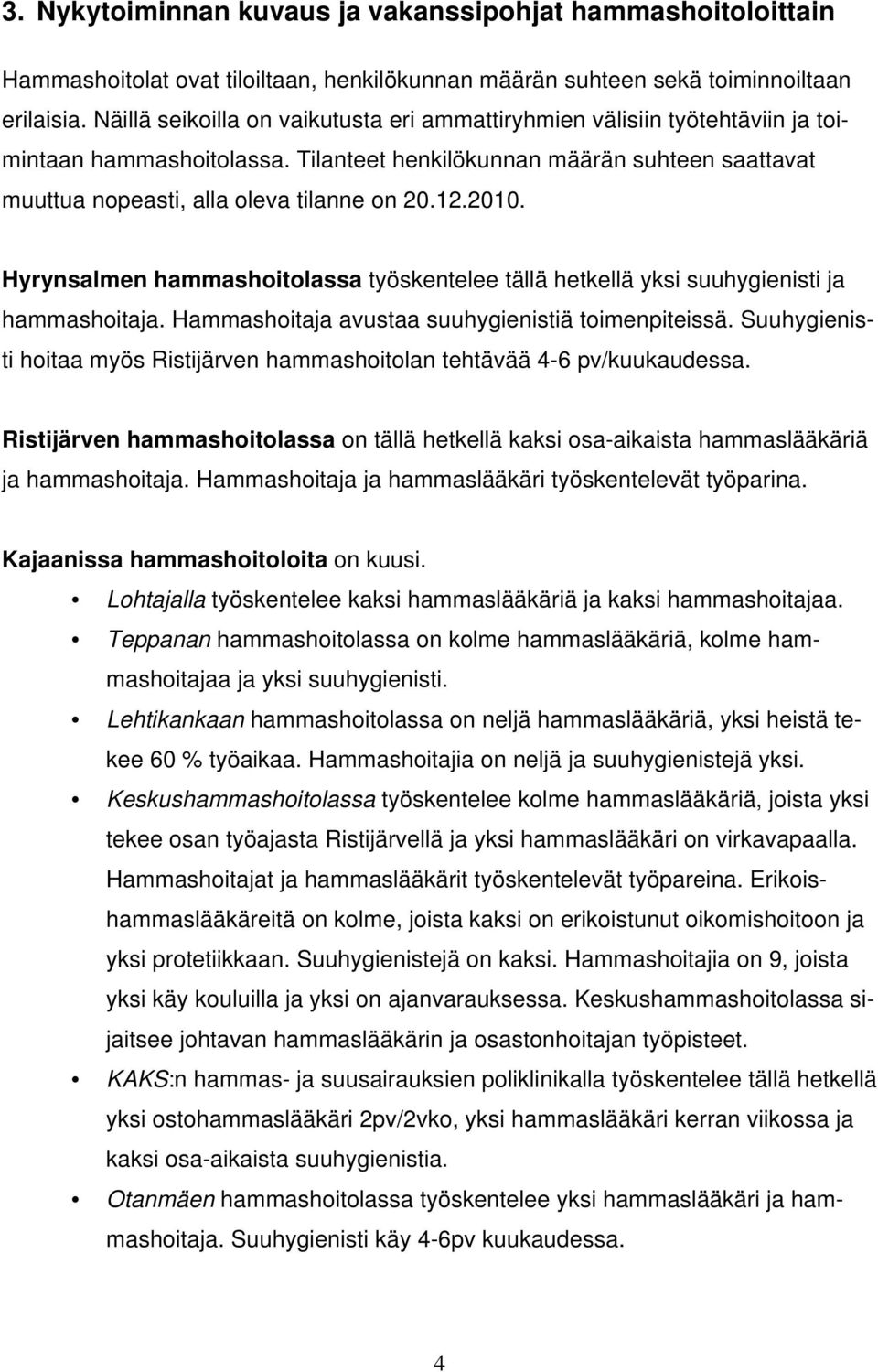 2010. Hyrynsalmen hammashoitolassa työskentelee tällä hetkellä yksi suuhygienisti ja hammashoitaja. Hammashoitaja avustaa suuhygienistiä toimenpiteissä.