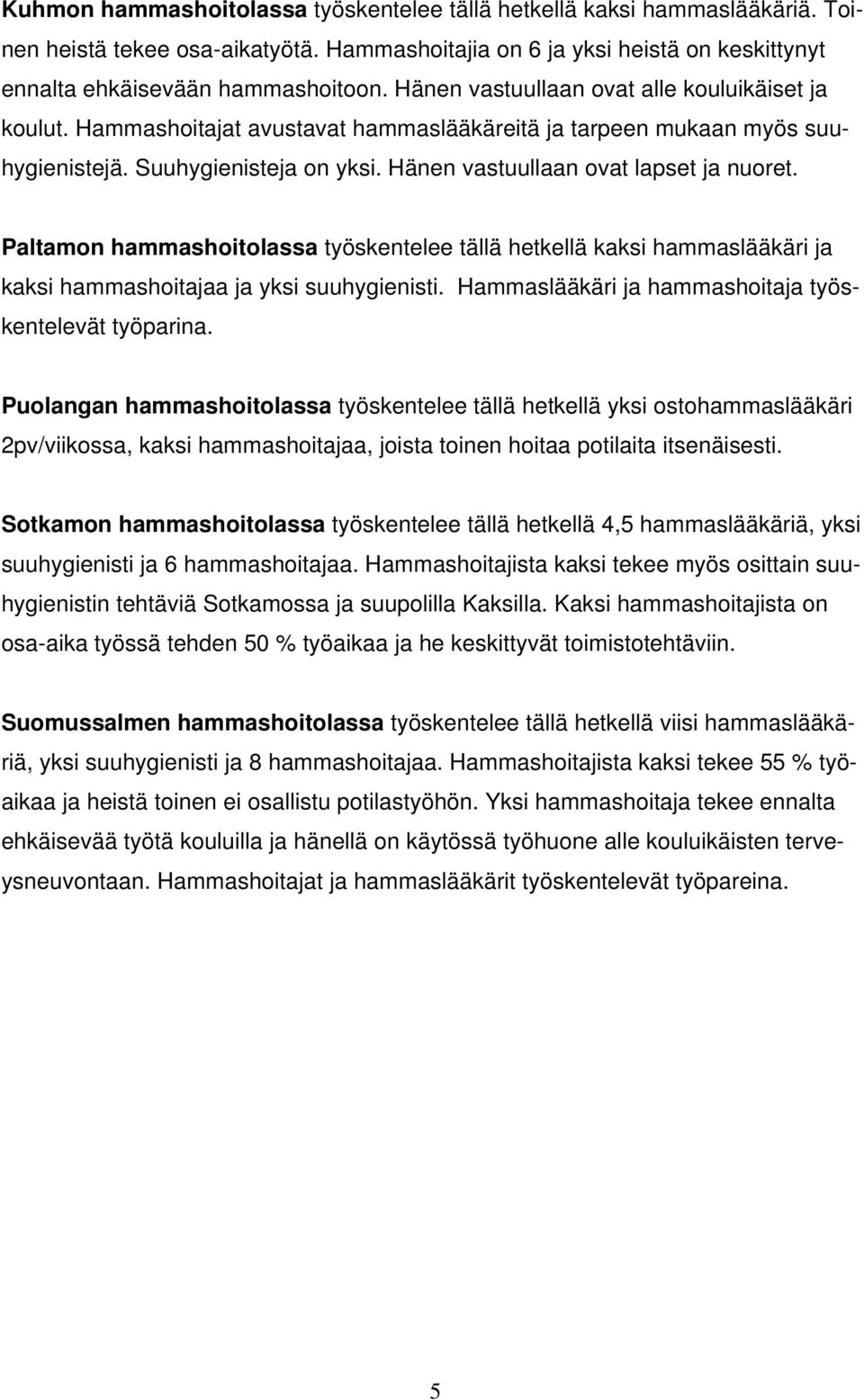 Paltamon hammashoitolassa työskentelee tällä hetkellä kaksi hammaslääkäri ja kaksi hammashoitajaa ja yksi suuhygienisti. Hammaslääkäri ja hammashoitaja työskentelevät työparina.