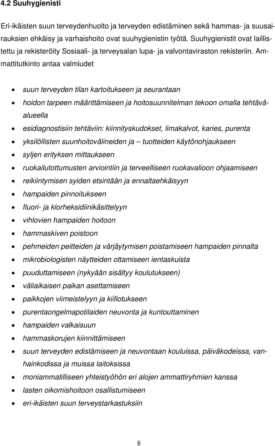 Ammattitutkinto antaa valmiudet suun terveyden tilan kartoitukseen ja seurantaan hoidon tarpeen määrittämiseen ja hoitosuunnitelman tekoon omalla tehtäväalueella esidiagnostisiin tehtäviin: