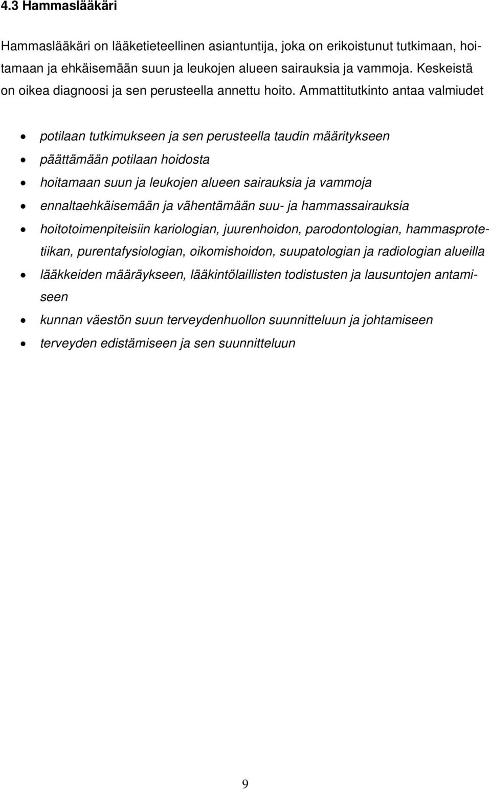 Ammattitutkinto antaa valmiudet potilaan tutkimukseen ja sen perusteella taudin määritykseen päättämään potilaan hoidosta hoitamaan suun ja leukojen alueen sairauksia ja vammoja ennaltaehkäisemään ja