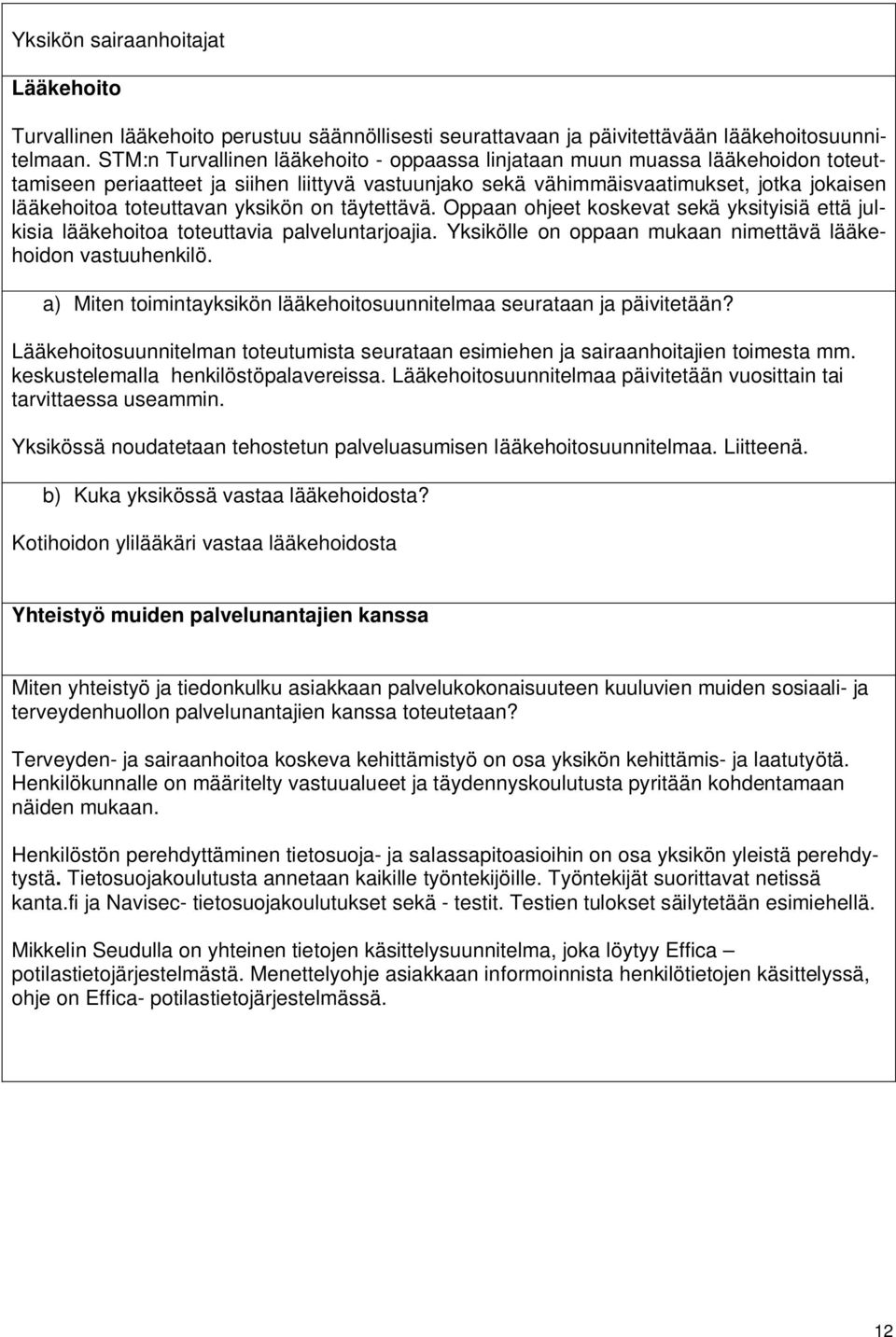 yksikön on täytettävä. Oppaan ohjeet koskevat sekä yksityisiä että julkisia lääkehoitoa toteuttavia palveluntarjoajia. Yksikölle on oppaan mukaan nimettävä lääkehoidon vastuuhenkilö.