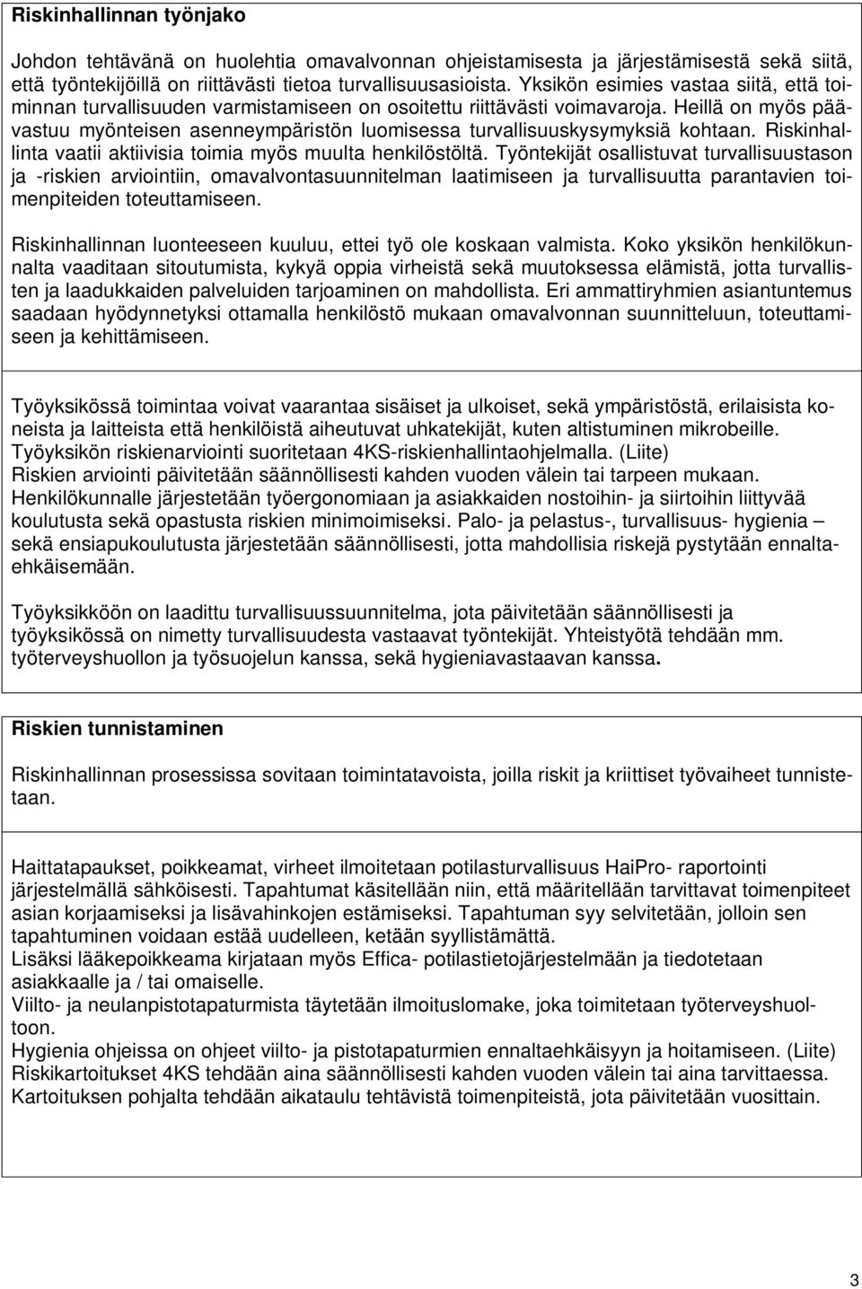 Heillä on myös päävastuu myönteisen asenneympäristön luomisessa turvallisuuskysymyksiä kohtaan. Riskinhallinta vaatii aktiivisia toimia myös muulta henkilöstöltä.