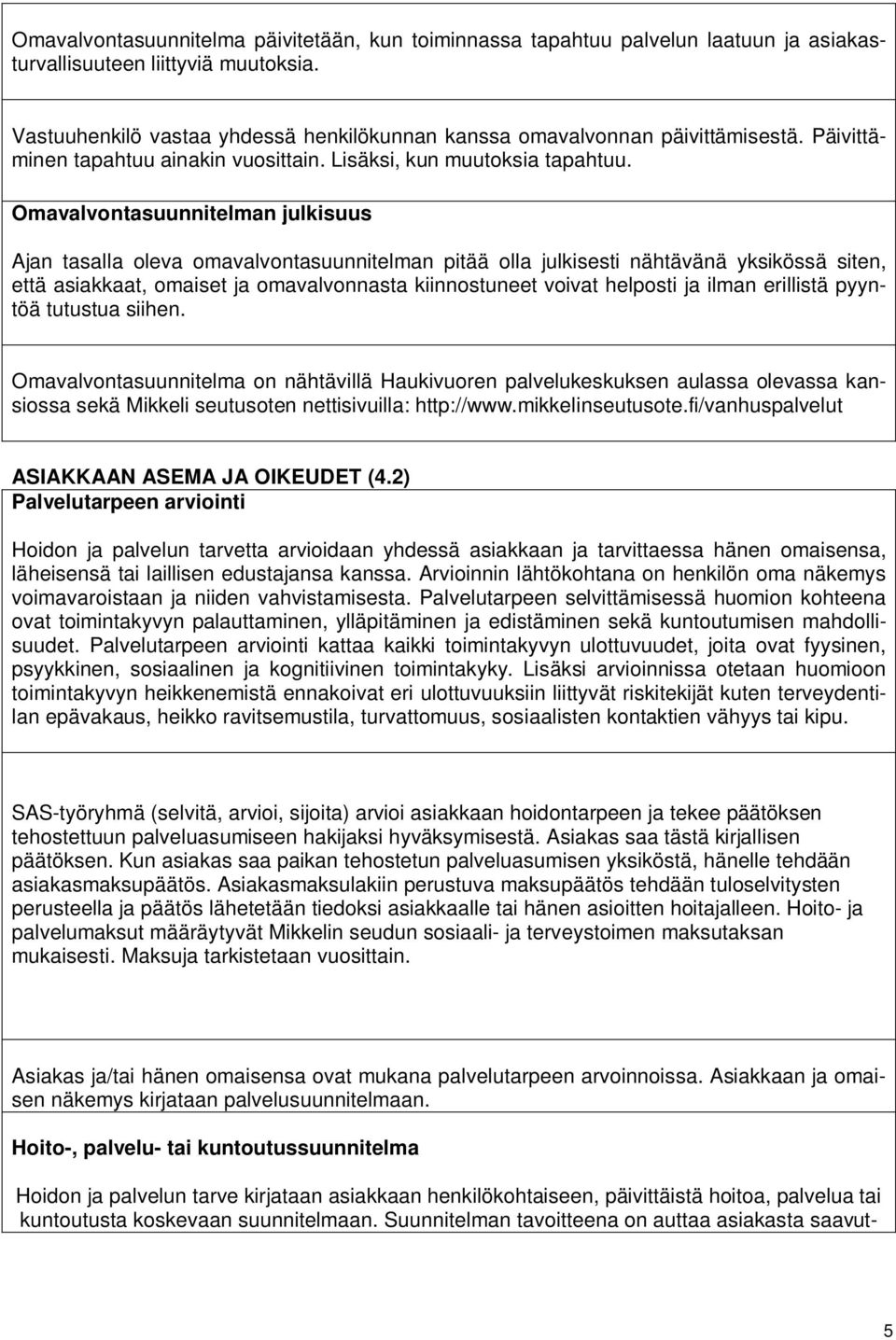 Omavalvontasuunnitelman julkisuus Ajan tasalla oleva omavalvontasuunnitelman pitää olla julkisesti nähtävänä yksikössä siten, että asiakkaat, omaiset ja omavalvonnasta kiinnostuneet voivat helposti