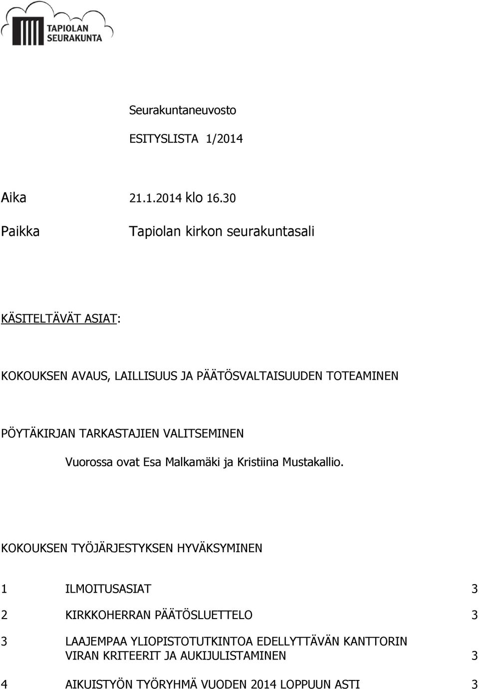 PÖYTÄKIRJAN TARKASTAJIEN VALITSEMINEN Vuorossa ovat Esa Malkamäki ja Kristiina Mustakallio.