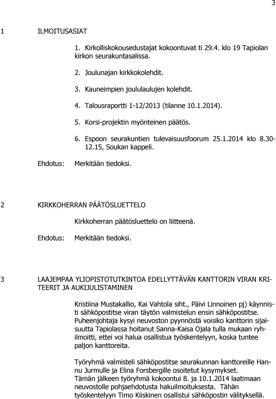 2 KIRKKOHERRAN PÄÄTÖSLUETTELO Kirkkoherran päätösluettelo on liitteenä. Ehdotus: Merkitään tiedoksi.