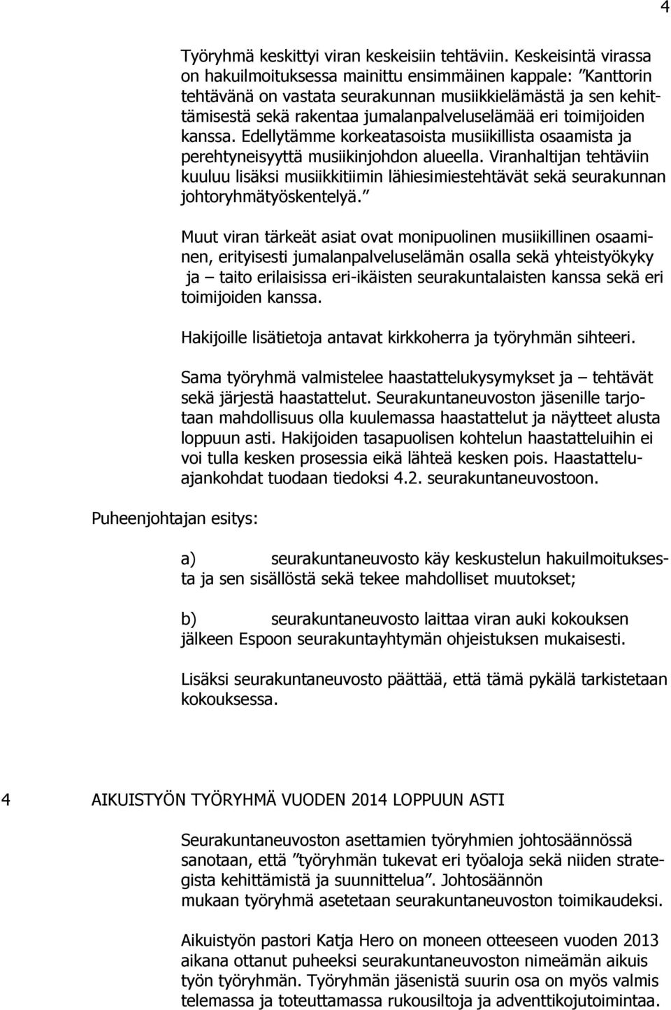 toimijoiden kanssa. Edellytämme korkeatasoista musiikillista osaamista ja perehtyneisyyttä musiikinjohdon alueella.