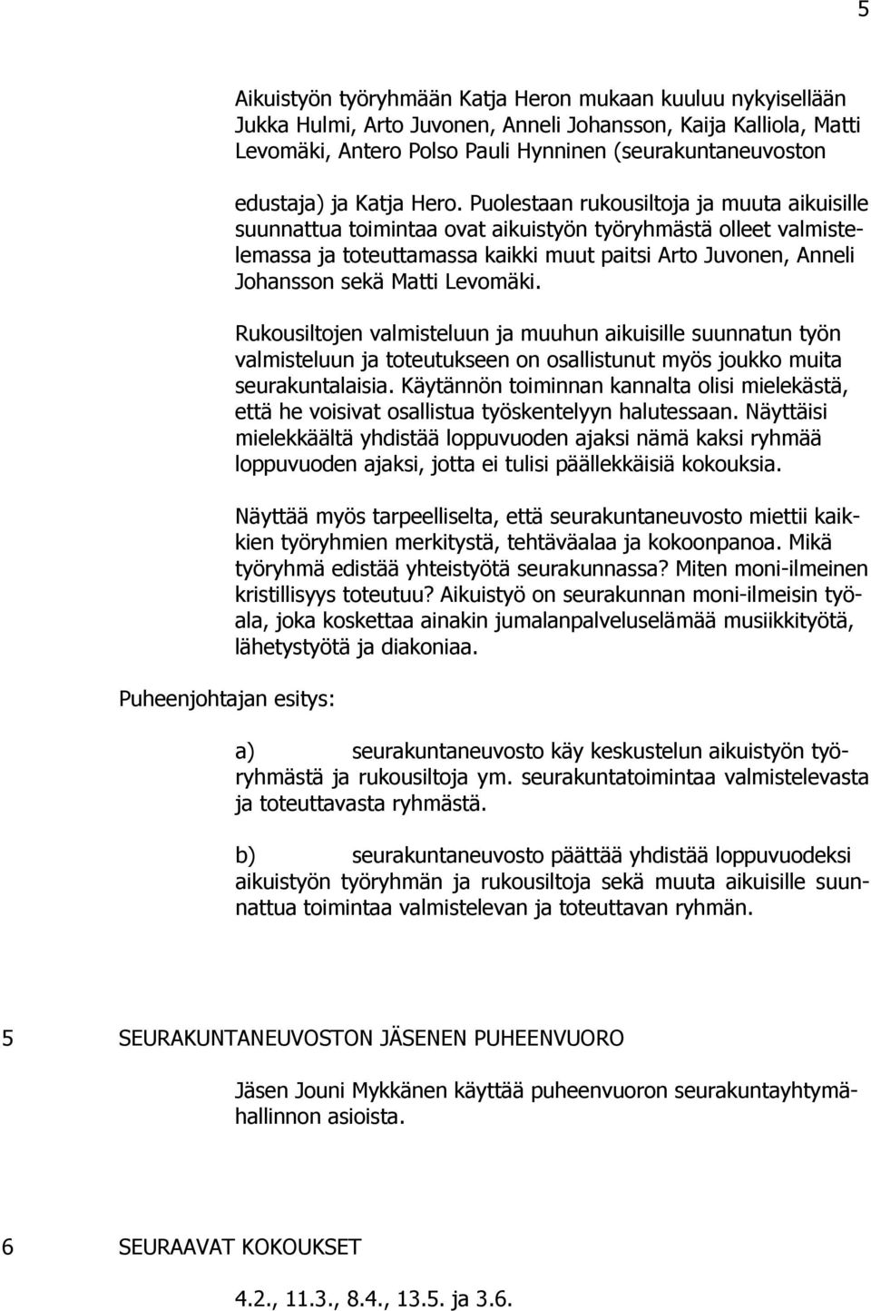 Puolestaan rukousiltoja ja muuta aikuisille suunnattua toimintaa ovat aikuistyön työryhmästä olleet valmistelemassa ja toteuttamassa kaikki muut paitsi Arto Juvonen, Anneli Johansson sekä Matti
