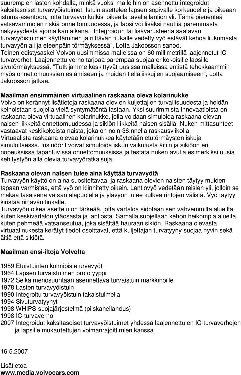 Tämä pienentää vatsavammojen riskiä onnettomuudessa, ja lapsi voi lisäksi nauttia paremmasta näkyvyydestä ajomatkan aikana.