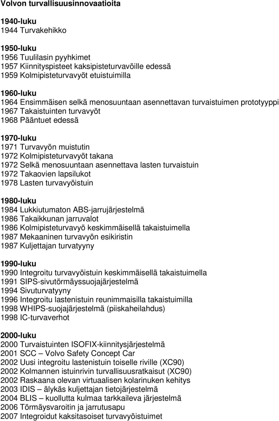 Selkä menosuuntaan asennettava lasten turvaistuin 1972 Takaovien lapsilukot 1978 Lasten turvavyöistuin 1980-luku 1984 Lukkiutumaton ABS-jarrujärjestelmä 1986 Takaikkunan jarruvalot 1986
