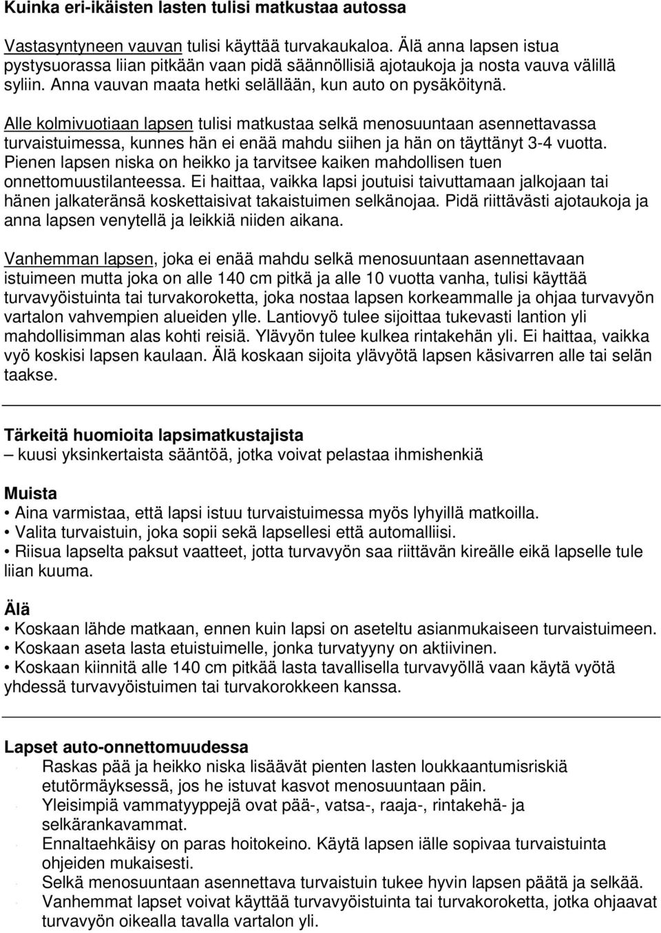 Alle kolmivuotiaan lapsen tulisi matkustaa selkä menosuuntaan asennettavassa turvaistuimessa, kunnes hän ei enää mahdu siihen ja hän on täyttänyt 3-4 vuotta.